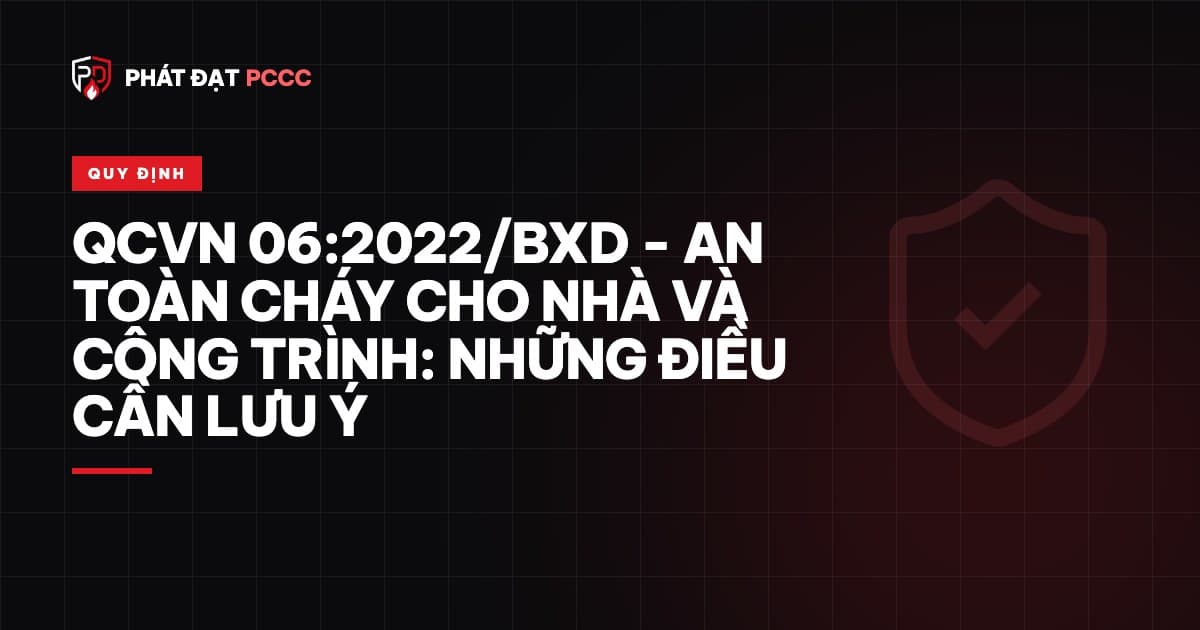QCVN 06:2022/BXD - an toàn cháy cho nhà và công trình: những điều cần lưu ý